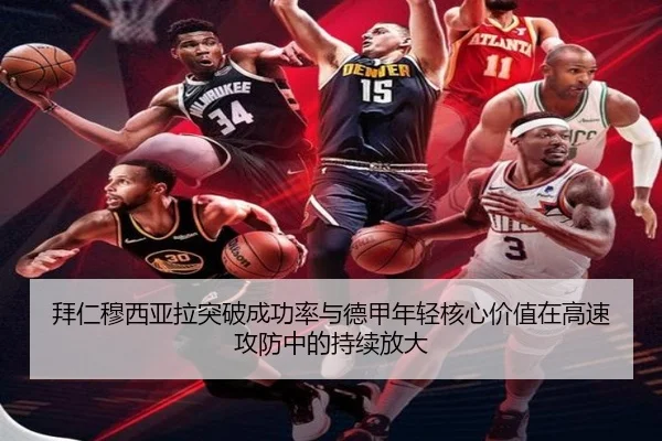拜仁穆西亚拉突破成功率与德甲年轻核心价值在高速攻防中的持续放大（kaiyun）