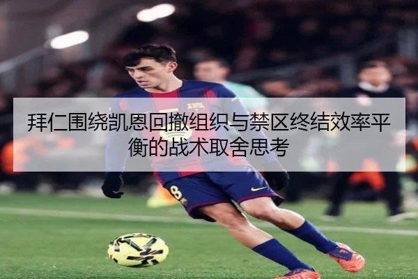 拜仁围绕凯恩回撤组织与禁区终结效率平衡的战术取舍思考