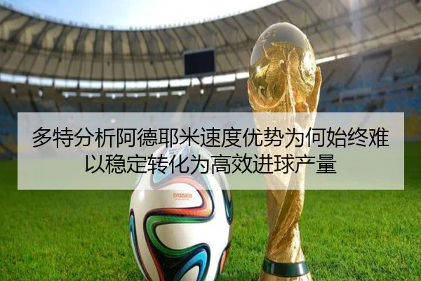 多特分析阿德耶米速度优势为何始终难以稳定转化为高效进球产量 | kaiyun